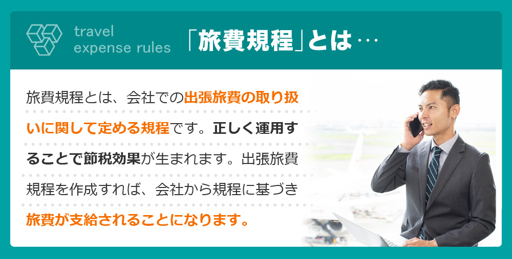 旅費規程」とは・・・旅費規程とは、会社での出張旅費の取り扱いに関して定める規程です。正しく運用することで節税効果が生まれます。出張旅費規程を作成すれば、会社から規程に基づき旅費が支給されることになります。