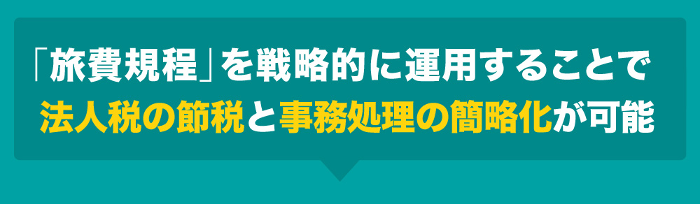 「旅費規程」を戦略的に運用することで法人税の節税と事務処理の簡略化が可能