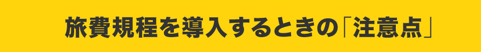 旅費規程を導入するときの「注意点」